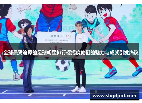 全球最受追捧的足球明星排行榜揭晓他们的魅力与成就引发热议