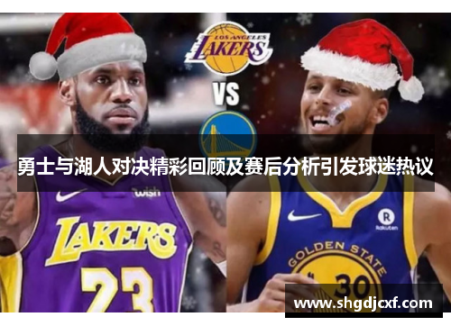 勇士与湖人对决精彩回顾及赛后分析引发球迷热议